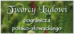 "TWRCY LUDOWI POGRANICZA POLSKO-SOWACKIEGO"